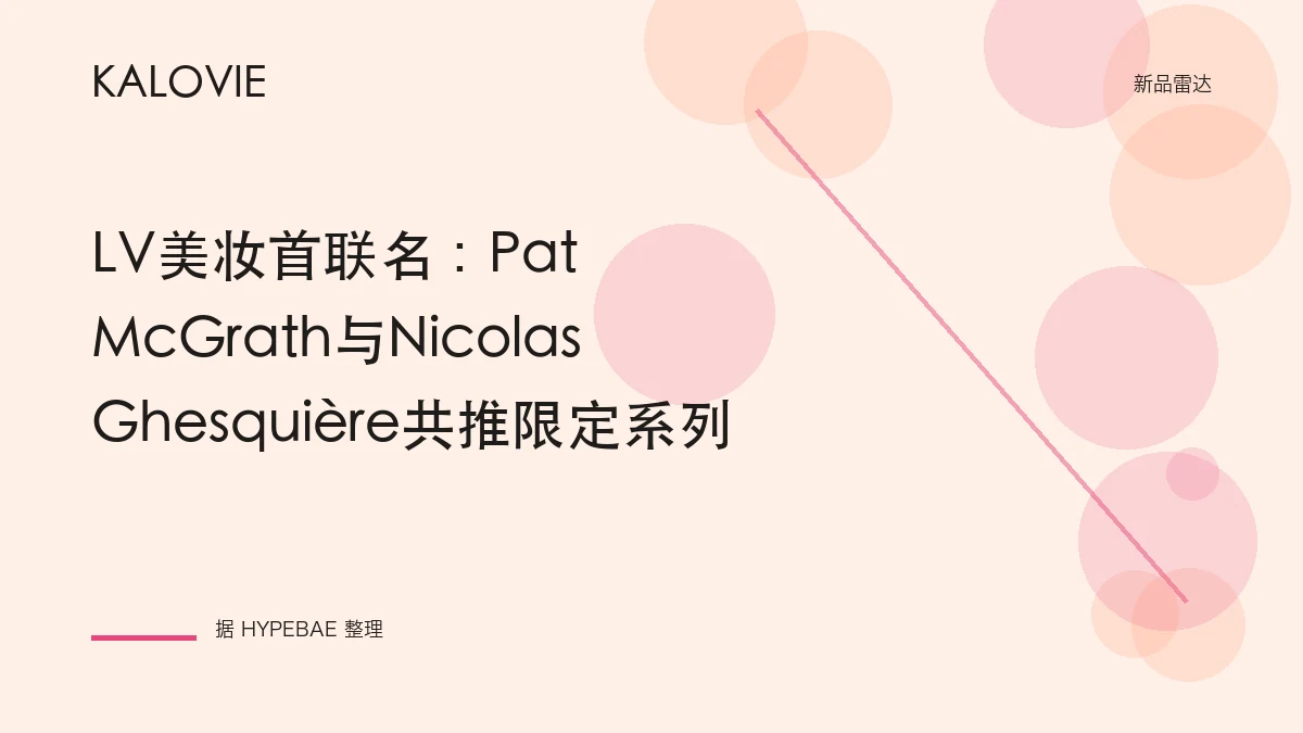 LV美妆首联名：Pat McGrath与Nicolas Ghesquière共推限定系列