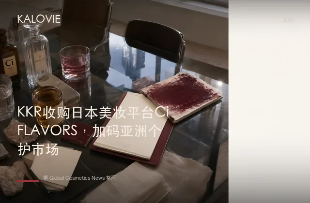 KKR收购日本美妆平台Ci FLAVORS，加码亚洲个护市场