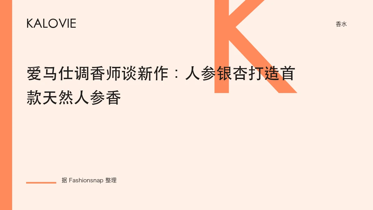 爱马仕调香师谈新作：人参银杏打造首款天然人参香
