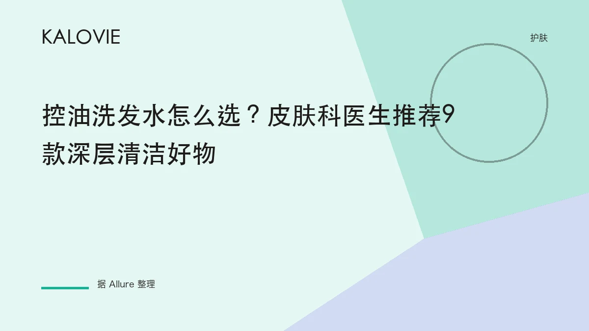 控油洗发水怎么选？皮肤科医生推荐9款深层清洁好物