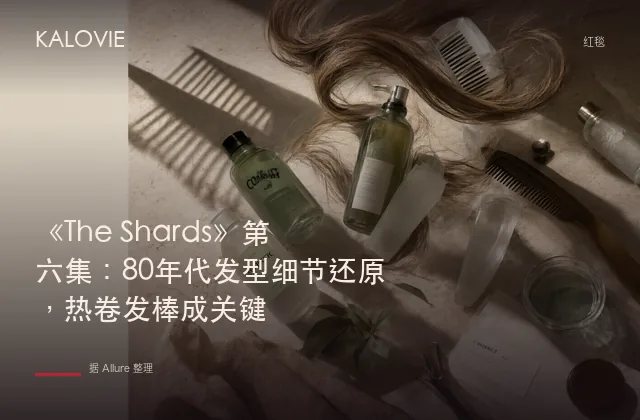 《The Shards》第六集：80年代发型细节还原，热卷发棒成关键